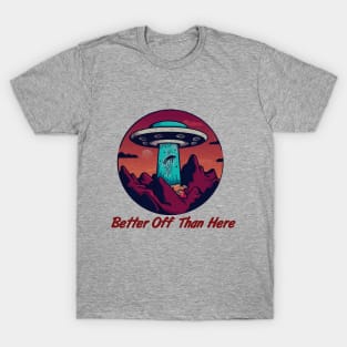 Better Off Than Here, Flying Saucer, Alien Abduction T-Shirt